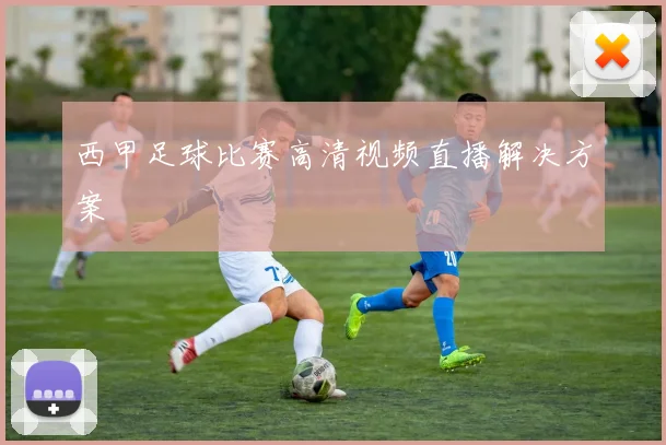 西甲足球比赛高清视频直播解决方案