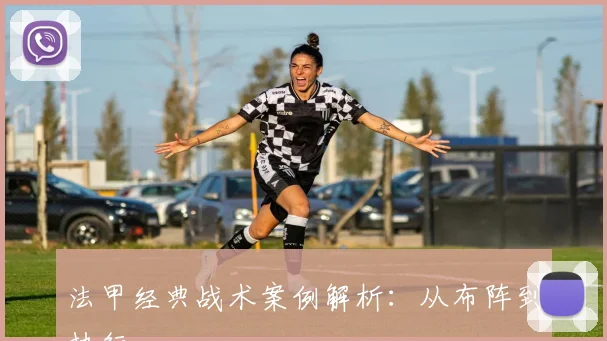 法甲经典战术案例解析：从布阵到执行